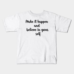 Make it happen and believe in your self Kids T-Shirt